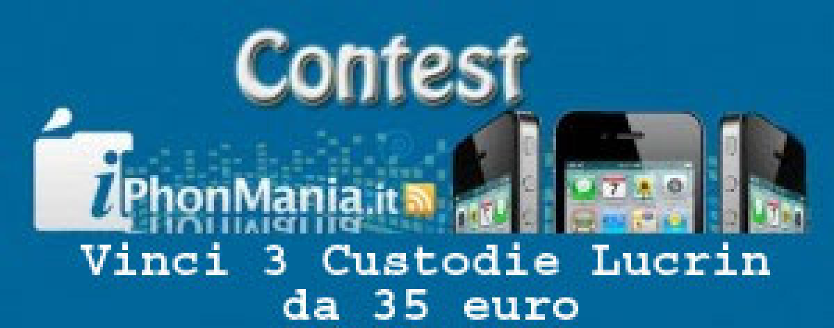 CONTEST iPhonmania : VINCI 3 CUSTODIE LUCRIN DAL VALORE DI 35 EURO - PARTECIPA GRATUITAMENTE - 
