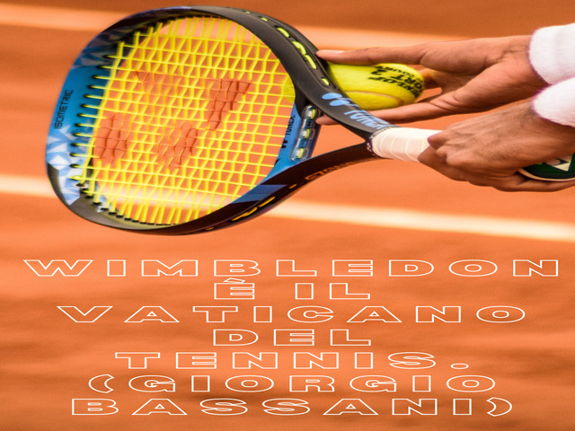 Wimbledon è il Vaticano del tennis. (Giorgio Bassani)