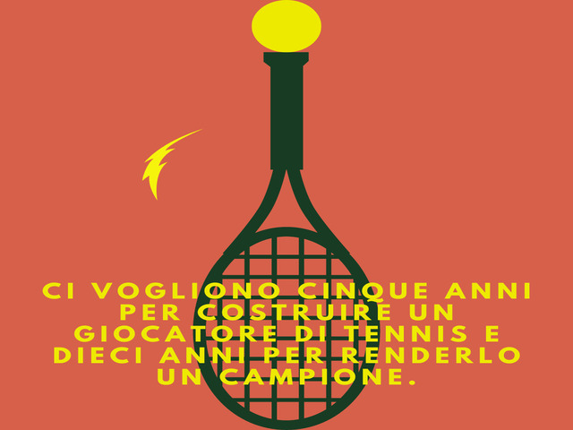 Ci vogliono cinque anni per costruire un giocatore di tennis e dieci anni per renderlo un campione. (Bill Tilden)