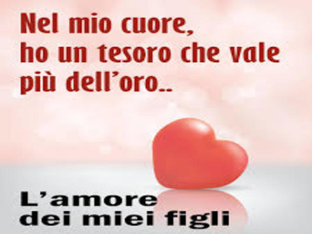 Nel mio cuore ho un tesoro che vale più dell'oro..l'amore dei miei figli