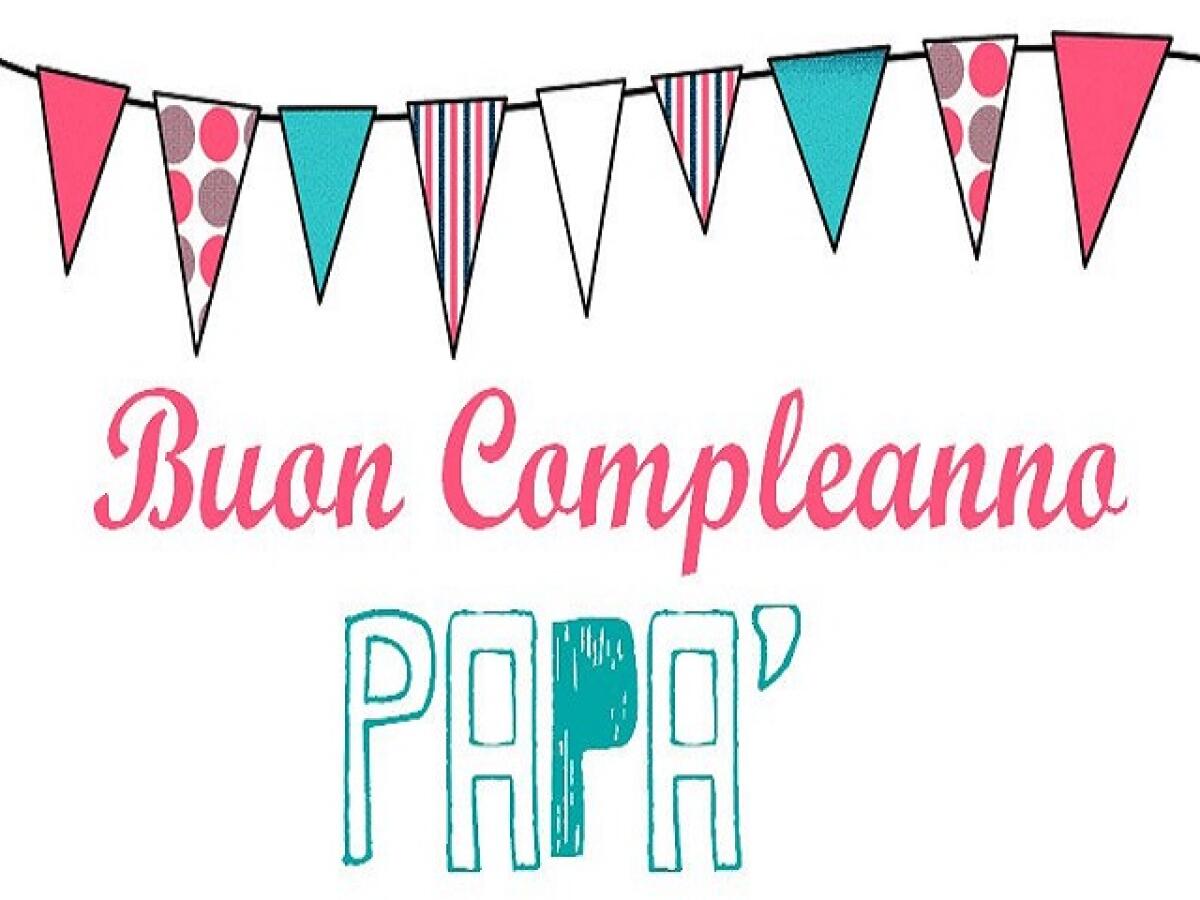Buon compleanno papà: le 100 frasi più belle, lettere e immagini da dedicare - 