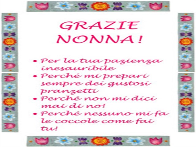 Grazie nonna! Per la tua pazienza inesauribile. Perché mi prepari sempre dei gustosi pranzetti. Perché non mi dici mai di no! Perché nessuno mi fa le coccole come fai tu!