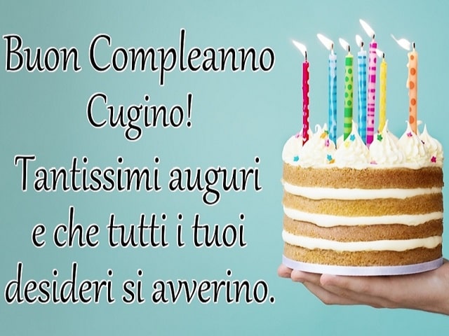 Buon compleanno cugino! Tantissimi auguri e che tutti i tuoi desideri si avverino.