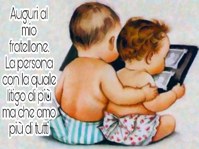 Auguri al mio fratellone. La persona con la quale litigo di più, ma che amo più di tutti