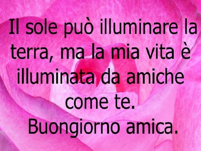 Il sole può illuminare la terra, ma la mia vita è illuminata da amiche come te! Buongiorno amica.