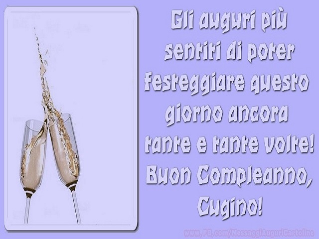 Gli auguri più sentiti di poter festeggiare questo giorno ancora tante e tante volte! Buon compleanno cugino!