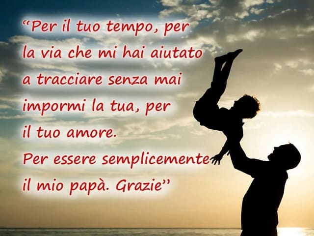 "Per il tuo tempo, per la via che mi hai aiutato a tracciare senza mai impormi la tua, per il tuo amore. Per essere semplicemente il mio papà. Grazie."