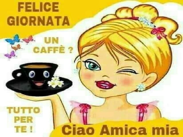 Felice giornata un caffè? Tutto per te! Ciao amica mia.