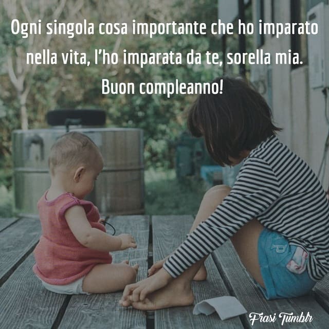 Ogni singola cosa importante che ho imparato nella vita, l'ho imparata da te, sorella mia. Buon compleanno!