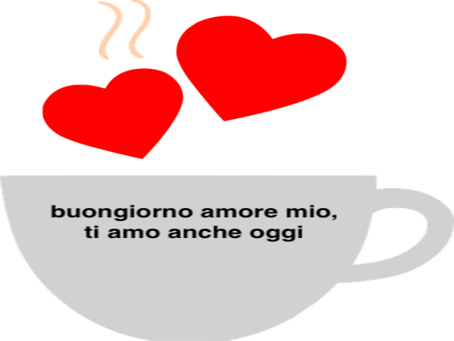 Buongiorno amore mio, ti amo anche oggi.