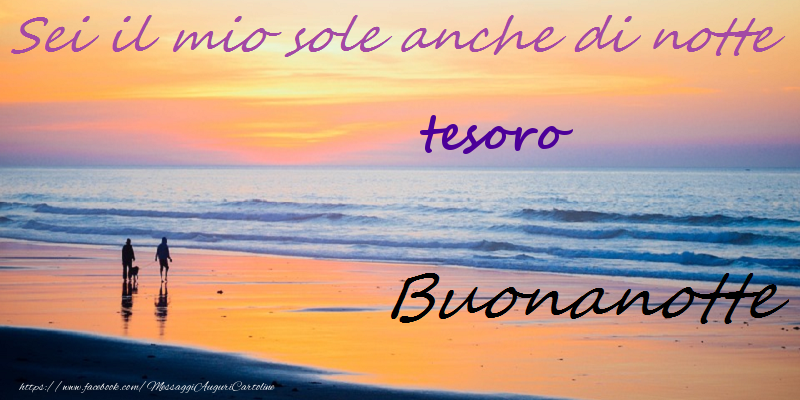 Sei il mio sole anche di notte tesoro. Buonanotte