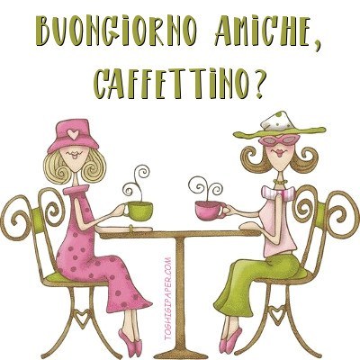 Buongiorno amiche, caffettino?