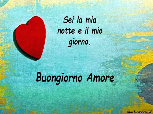 Sei la mia notte e il mio giorno. Buongiorno amore.