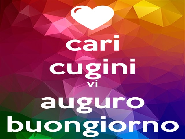 Cari cugini vi auguro buongiorno