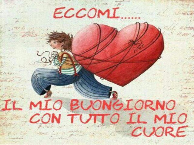 Eccomi...il mio buongiorno con tutto il mio cuore