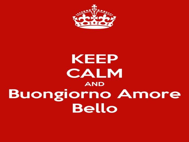 Keep calm and buongiorno amore bello