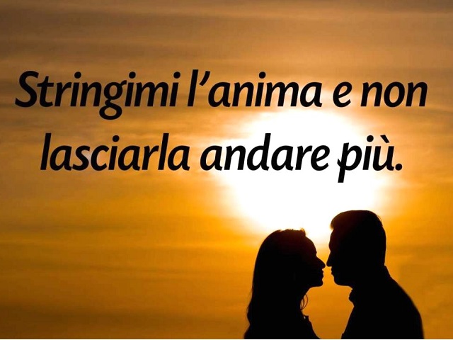 Stringimi l'anima e non lasciarla andare più