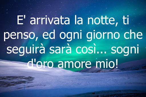 È arrivata la notte, ti penso, e ogni giorno che seguirà sarà cosi...sogni d'oro amore mio!