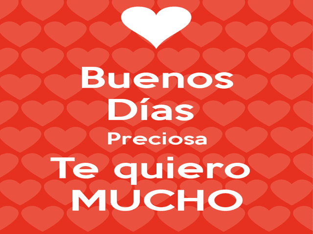 Buenos dias preciosa. Te quiero mucho (Buon giorno bellezza, ti amo tanto).