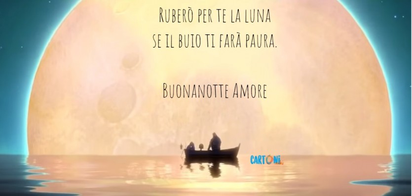Ruberò per te la luna se il buio ti farà paura. Buonanotte amore