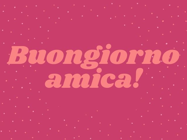 buongiorno ad un amica