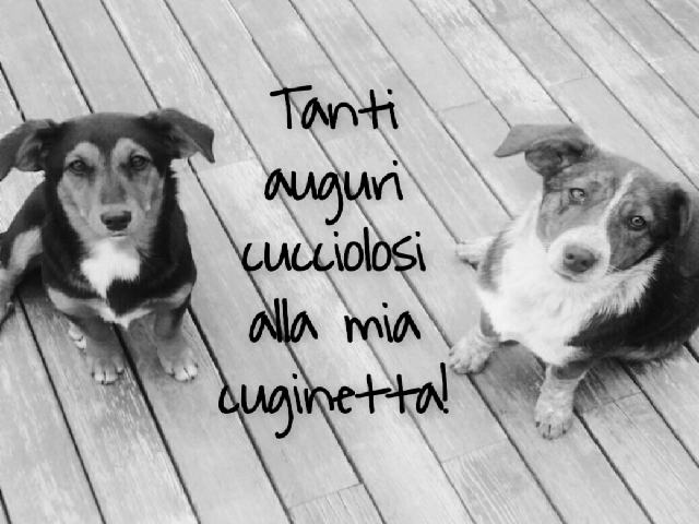 Tanti auguri cucciolosi alla mia cuginetta