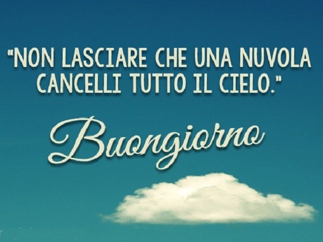 Non lasciare che una nuvola cancelli tutto il cielo. Buongiorno