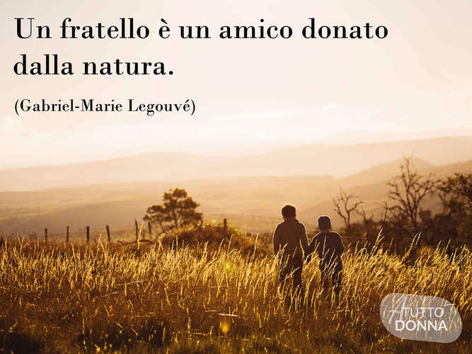 Un fratello è un amico donato dalla natura. (Gabriel Marie Legouvè)