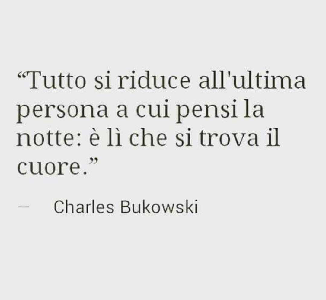 Tutto si riduce all'ultima persona a cui pensi la notte: è lì che si trova il cuore - Charles Bukowski
