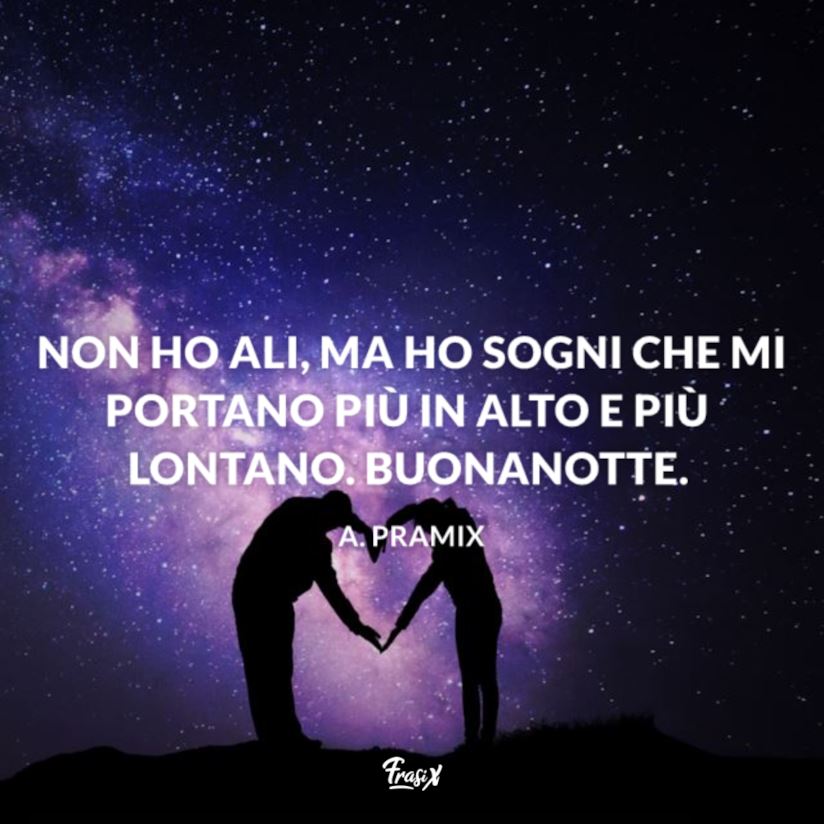 Non ho ali, ma ho sogni che mi portano più in alto e più lontano. Buonanotte.