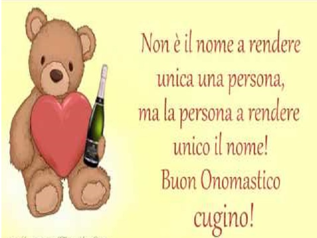 Non è il nome a rendere unica una persona, ma la persona a rendere unico il nome! Buon onomastico cugino!