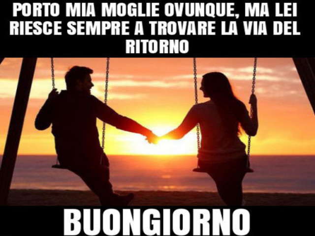 Porto mia moglie ovunque, ma lei riesce sempre a trovare la via del ritorno. Buongiorno