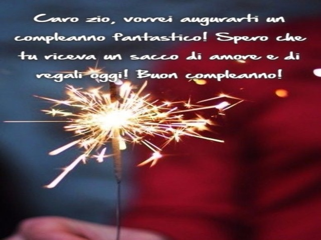 Caro zio, vorrei augurarti un compelanno fantastico! Spero che tu riceva un sacco di amore e di regali oggi! Buon compleanno!