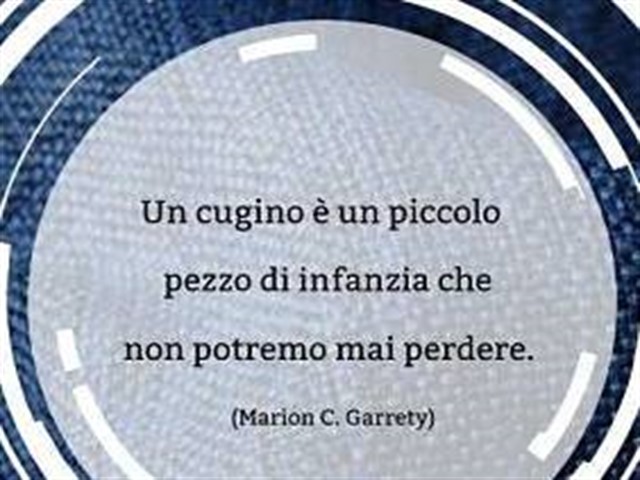 Un cugino è un piccolo pezzo di infanzia che non potremo mai perdere (Marion C. Garrety)
