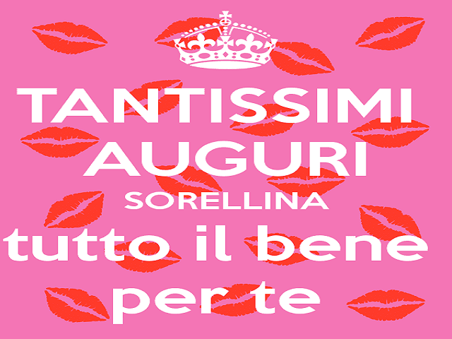 Tantissimi auguri sorellina! Tutto il bene per te!