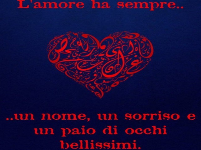 L'amore ha sempre... un nome, un sorriso e un paio di occhi bellissimi.