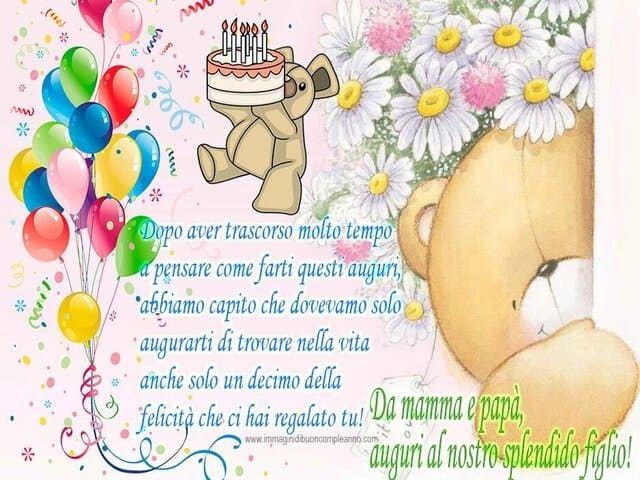Dopo aver trascorso molto tempo a pensare come farti questi auguri, abbiamo capito che dovevamo solo augurarti di trovare nella vita anche un solo decimo di felicità che ci hai regalato tu. Da mamma e papà al nostro splendido figlio!
