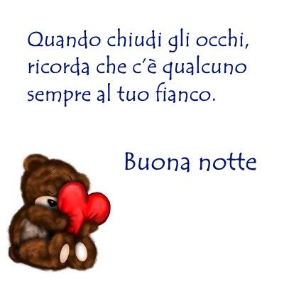 Quando chiudi gli occhi , ricorda che c'è qualcuno sempre al tuo fianco. Buona notte