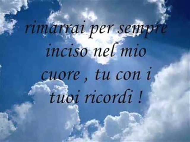 Rimarrai sempre inciso nel mio cuore, tu con i tuoi ricordi!