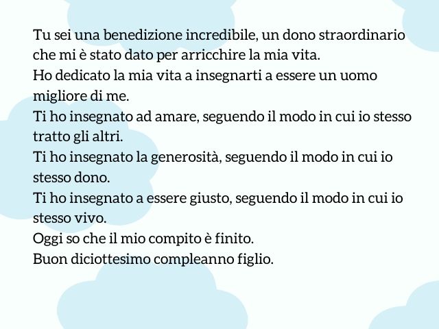Tu sei una benedizione incredibile, un dono straordinario che mi è stato dato per arricchire la mia vita. Ho dedicato la mia vita a insegnarti a essere un uomo migliore di me. Ti ho insegnato ad amare, seguendo il modo in cui io stesso tratto gli altri. T