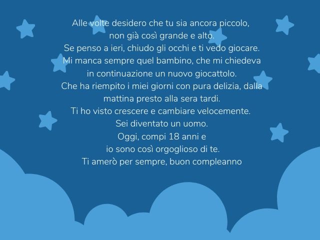 Alle volte desidero che tu sia ancora piccolo, non già così grande e alto. Se penso a ieri, chiudo gli occhi e ti vedo giocare. Mi manca sempre quel bambino, che mi chiedeva in continuazione un nuovo giocattolo. Che ha riempito i miei giorni con pura deli