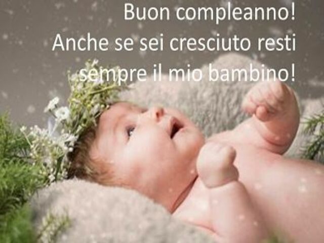 Buon compleanno! Anche se sei cresciuto resti sempre il mio bambino!