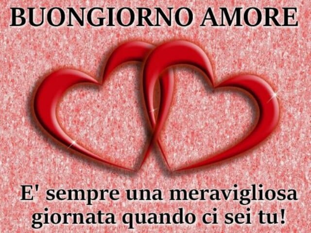 Buongiorno amore. È sempre una meravigliosa giornata quando ci sei tu!
