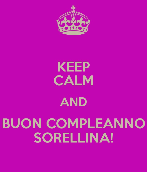 Keep calm and buon compleanno sorellina!