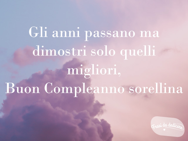 Gli anni passano, ma dimostri solo quelli migliori. Buon compleanno sorellina!