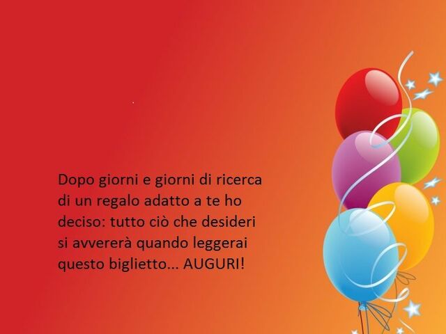 Dopo giorni e giorni di ricerca di un regalo adatto a te ho deciso: tutto ciò che desideri si avvererà quando leggerai questo biglietto....Aguri!