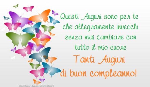 Questi Auguri sono per te che allegramente invecchi senza mai cambiare. Con tutto il mio cuore... Tanti Auguri di buon compleanno!