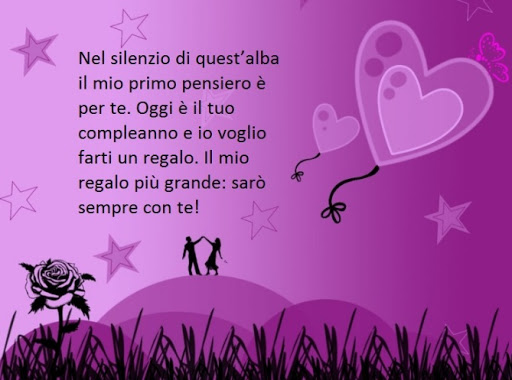 Nel silenzio di quest'alba il mio primo pensiero è per te. Oggi è il tuo compleanno e io voglio farti un regalo. Il mio regalo più grande: sarò sempre con te!
