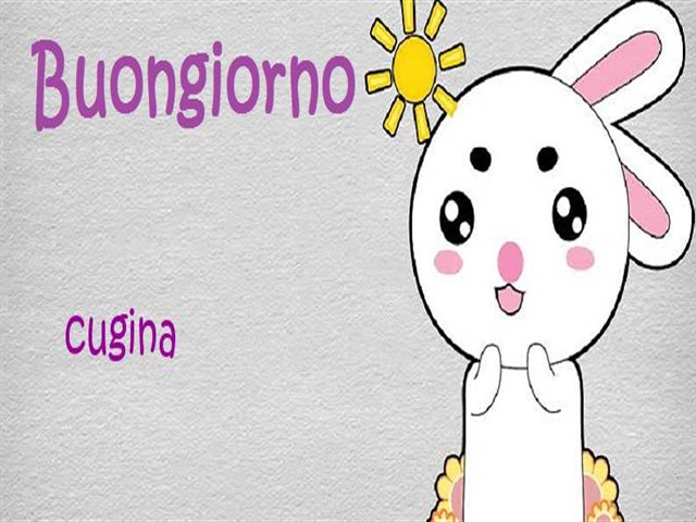 Buongiorno cugina