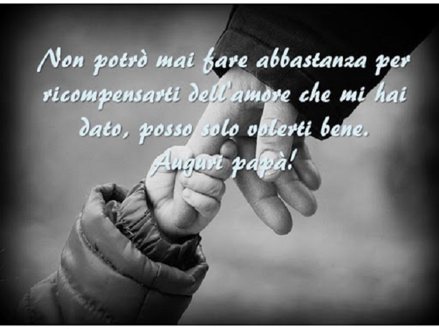 Non potrò mai fare abbastanza per ricompensarti dell'amore che mi hai dato, posso solo volerti bene. Auguri papà!
